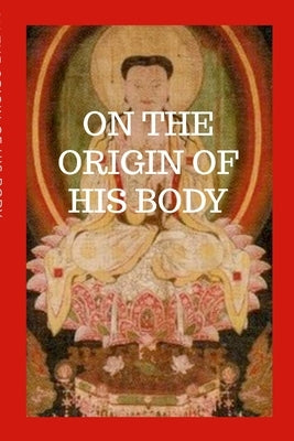 On The Origin Of His Body: The Cologne Mani Codex by Manzano, Oscar