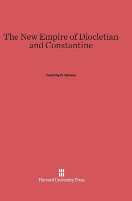 The New Empire of Diocletian and Constantine Hardcover Harvard University Press