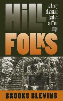 Hill Folks: A History of Arkansas Ozarkers and Their Image Paperback University of North Carolina Press