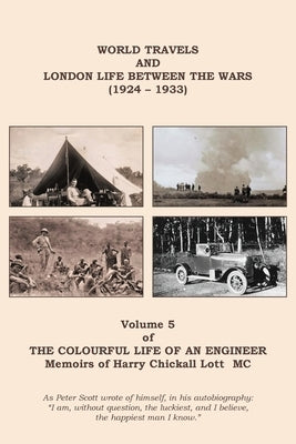 The Colourful Life of an Engineer: Volume 5 - World Travels & London Life Between the Wars (1924 - 1933) by Lott, Harry C.