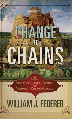 Change to Chains: The 6000 Year Quest for Global Control by Federer, William J.