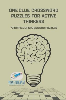 One Clue Crossword Puzzles for Active Thinkers 70 Difficult Crossword Puzzles by Puzzle Therapist