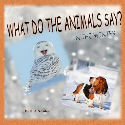 What Do the Animals Say? In the Winter: Perfect gift for children for Christmas; children's gift for Hanukkah; birthday gift for boy, for girl; any al Paperback Createspace Independent Publishing Platform