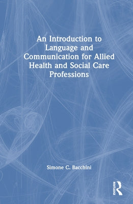 An Introduction to Language and Communication for Allied Health and Social Care Professions by Bacchini, Simone C.