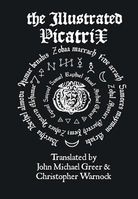 The Illustrated Picatrix: The Complete Occult Classic Of Astrological Magic by Greer, John Michael