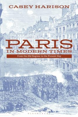 Paris in Modern Times: From the Old Regime to the Present Day Paperback Bloomsbury Publishing PLC