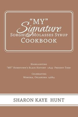 "My" Signature Sorghum Molasses Syrup Cookbook: Highlighting "My" Hometown's Black History -1849 -Present Time! Celebrating by Hunt, Sharon Kaye