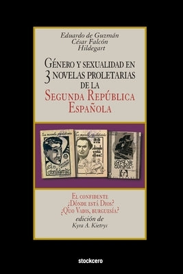 Género y sexualidad en tres novelas proletarias de la Segunda República Española: El confidente - ¿Dónde está Dios? - ¿Quo Vadis, burguesía? by Kietrys, Kyra A.