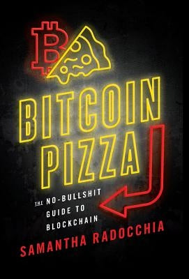 Bitcoin Pizza: The No-Bullshit Guide to Blockchain by Radocchia, Samantha