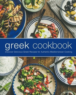 Greek Cookbook: Discover Delicious Greek Recipes for Authentic Mediterranean Cooking Paperback Independently Published