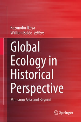 Global Ecology in Historical Perspective: Monsoon Asia and Beyond by Ikeya, Kazunobu