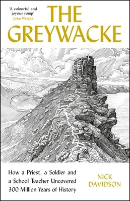 Greywacke: How a Priest, a Soldier and a School Teacher Uncovered 300 Million Years of History by Davidson, Nick