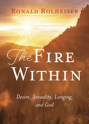 Fire Within: Desire, Sexuality, Longing, and God Paperback Paraclete Press (MA)