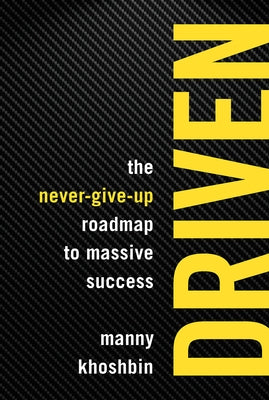 Driven: The Never-Give-Up Roadmap to Massive Success by Khoshbin, Manny