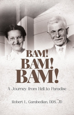 Bam! Bam! Bam!: A Journey from Hell to Paradise by Garabedian, Robert