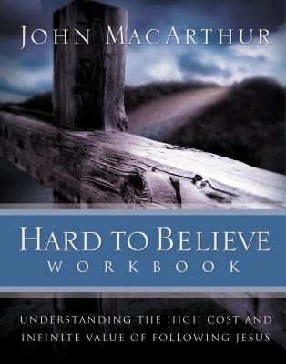 Hard to Believe Workbook: Understanding the High Cost and Infinite Value of Following Jesue Paperback Thomas Nelson