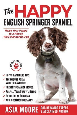 The Happy English Springer Spaniel: Raise your Puppy to a Happy, Well-Mannered Dog Paperback Worldwide Information Publishing
