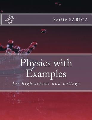 Physics with Examples: for highschool and college by Sarica, Serife