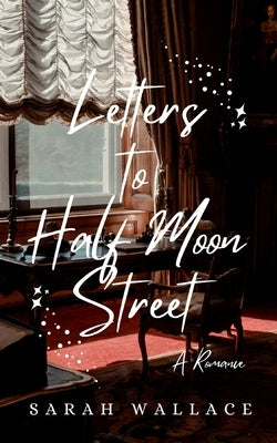 Letters to Half Moon Street by Wallace, Sarah