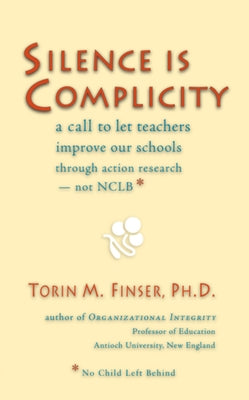 Silence Is Complicity: A Call to Let Teachers Improve Our Schools Through Action Research--Not Nclb* Paperback Steiner Books