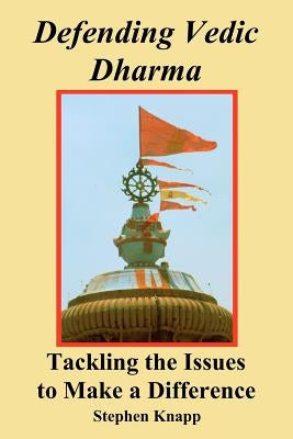 Defending Vedic Dharma: Tackling the Issues to Make a Difference Paperback Createspace Independent Publishing Platform