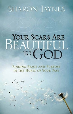Your Scars Are Beautiful to God: Finding Peace and Purpose in the Hurts of Your Past Paperback Harvest House Publishers