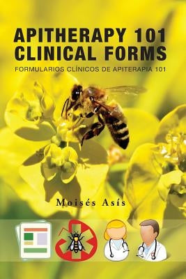 Apitherapy 101 Clinical Forms: Formularios Clínicos de Apiterapia 101 by Asis, Moises