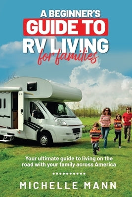 A Beginner's Guide to RV Living for Families by Mann, Michelle