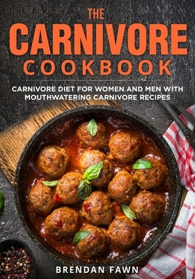 The Carnivore Cookbook: Carnivore Diet for Women and Men with Mouthwatering Carnivore Recipes Paperback Independently Published