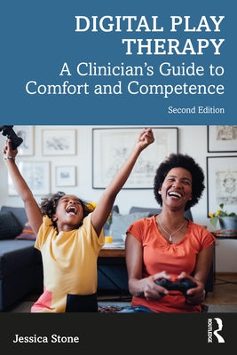 Digital Play Therapy: A Clinician's Guide to Comfort and Competence by Stone, Jessica