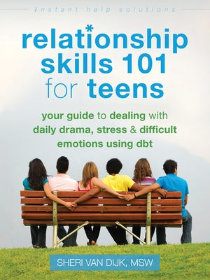 Relationship Skills 101 for Teens: Your Guide to Dealing with Daily Drama, Stress, and Difficult Emotions Using Dbt Paperback Instant Help Publications