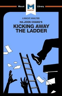 An Analysis of Ha-Joon Chang's Kicking Away the Ladder: Development Strategy in Historical Perspective by Hakemy, Sulaiman