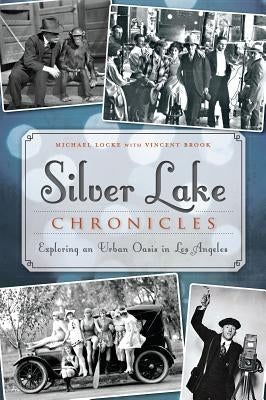 Silver Lake Chronicles: Exploring an Urban Oasis in Los Angeles Paperback History Press