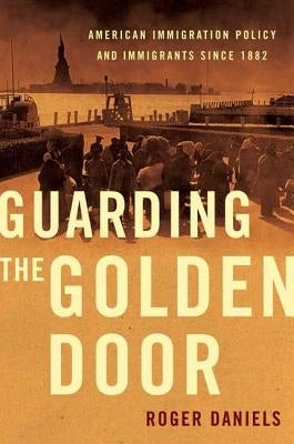Guarding the Golden Door: American Immigration Policy and Immigrants Since 1882 Paperback Farrar, Strauss & Giroux-3pl