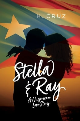 Stella & Ray: A Nuyorican Love Story by Cruz, K.