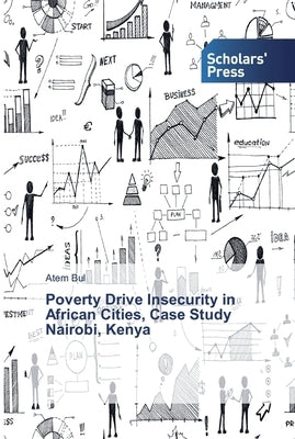 Poverty Drive Insecurity in African Cities, Case Study Nairobi, Kenya Paperback Scholars' Press
