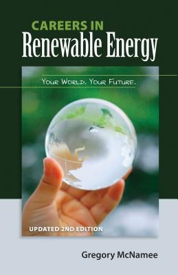 Careers in Renewable Energy, Updated 2nd Edition: Your World, Your Future by McNamee, Gregory