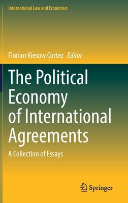 The Political Economy of International Agreements: A Collection of Essays by Kiesow Cortez, Florian