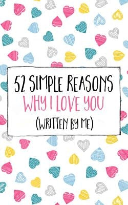 52 Simple Reasons Why I Love You (Written by Me) by Erskine, Jim