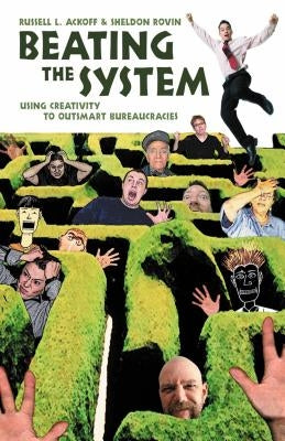 Beating the System: Using Creativity to Outsmart Bureaucracies by Ackoff, Russell L.