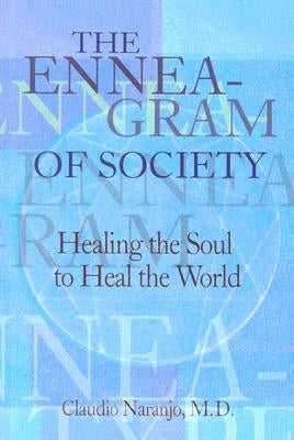 The Enneagram of Society: Healing the Soul to Heal the World by Naranjo, Claudio