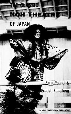 The Classic Noh Theatre of Japan by Pound, Ezra