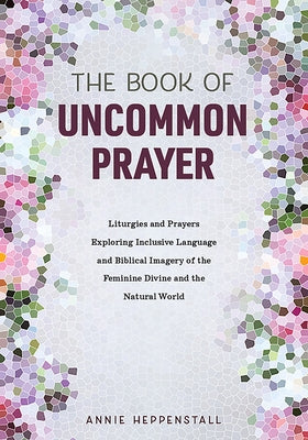 The Book of Uncommon Prayer: Liturgies and Prayers Exploring Inclusive Language and Biblical Imagery of the Feminine Divine and the Natural World Paperback Augsburg Books