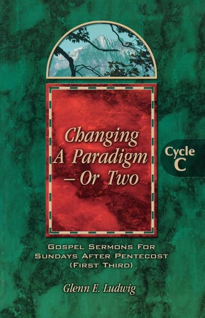 Changing a Paradigm - Or Two: Gospel Lesson Sermons for Pentecost First Third, Cycle C Paperback CSS Publishing Company
