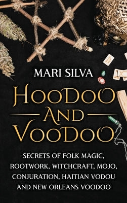 Hoodoo and Voodoo: Secrets of Folk Magic, Rootwork, Witchcraft, Mojo, Conjuration, Haitian Vodou and New Orleans Voodoo by Silva, Mari