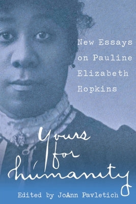 Yours for Humanity: New Essays on Pauline Elizabeth Hopkins by Pavletich, Joann