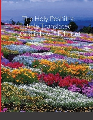 The Holy Peshitta Bible Translated ("God is Love" Edition) by Bauscher, Glenn David