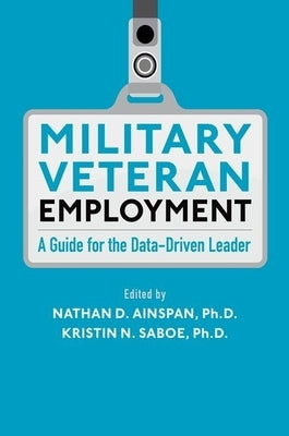 Military Veteran Employment: A Guide for the Data-Driven Leader by Ainspan, Nathan D.