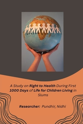 A Study on Right to Health During First 1000 Days of Life for Children Living in Slums by R, Pundhir Nidhi
