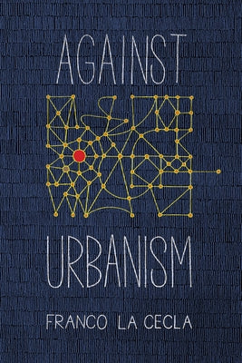 Against Urbanism by La Cecla, Franco